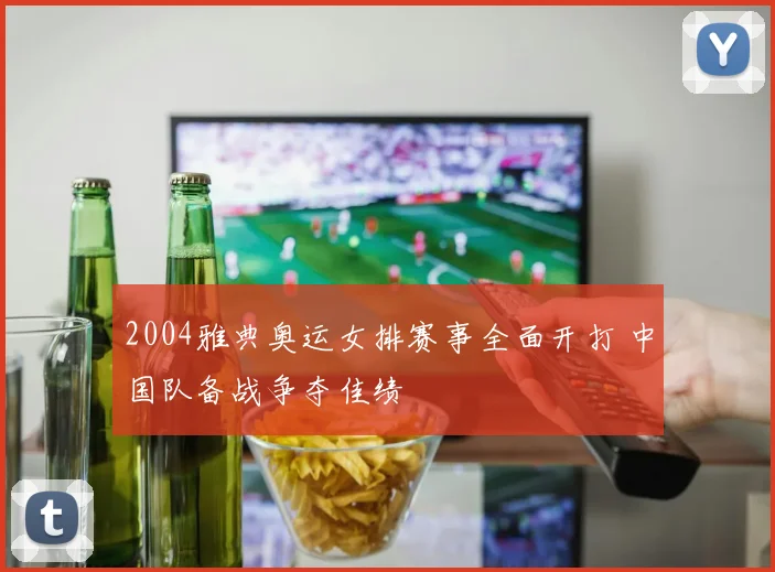 2004雅典奥运女排赛事全面开打 中国队备战争夺佳绩
