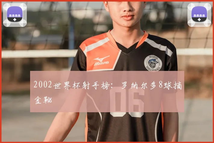 2002世界杯射手榜:罗纳尔多8球摘金靴