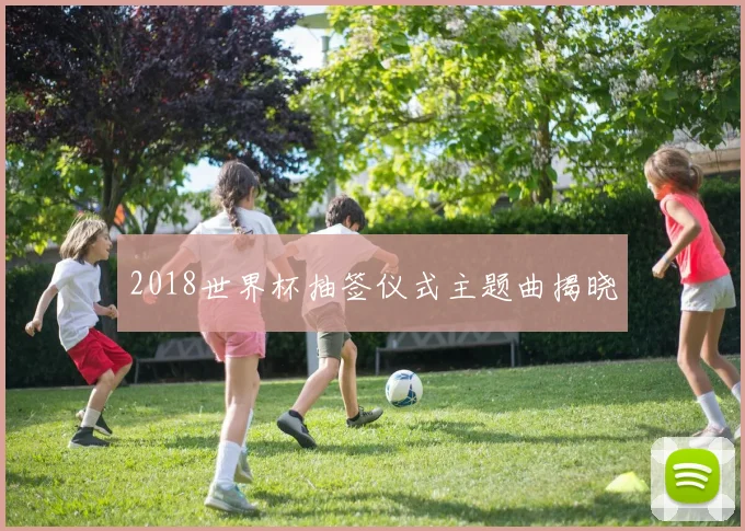 2018世界杯抽签仪式主题曲揭晓