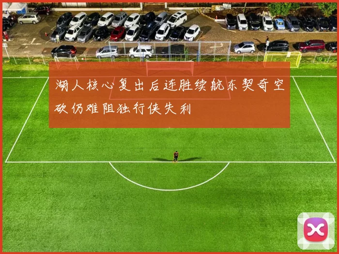 湖人核心复出后连胜续航东契奇空砍仍难阻独行侠失利